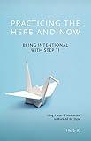 Practicing the Here and Now: Being Intentional with Step 11, Using Prayer & Meditation to Work All the Steps