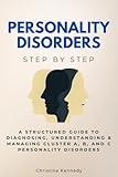 Personality Disorders Step by Step: A Structured Guide to Diagnosing, Understanding & Managing Cluster A, B, and C Personality Disorders