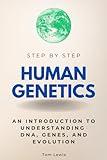 Human Genetics Step by Step: An Introduction to Understanding DNA, Genes, and Evolution (Step By Step Subject Guides)