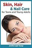 Skin, Hair & Nail Care for Teens and Young Adults (Books for Teens by Jennifer Youngs)