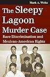 The Sleepy Lagoon Murder Case: Race Discrimination and Mexican-American Rights (Landmark Law Cases and American Society)