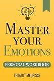 Master Your Emotions: A Practical Guide to Overcome Negativity and Better Manage Your Feelings (Personal Workbook) (Mastery Series Workbooks)