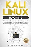 Kali Linux Hacking: A Complete Step by Step Guide to Learn the Fundamentals of Cyber Security, Hacking, and Penetration Testing. Includes Valuable Basic Networking Concepts.