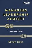 Managing Leadership Anxiety: Yours and Theirs