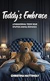 Teddy's Embrace : A Paranormal Teddy Bear Stuffed Animal Romance Sequel (Stuffies Book 2)