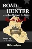 Road Hunter in the Land between the Rivers: A Soldier's Story of the Iraq War