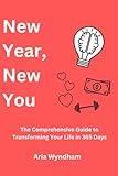 New Year, New You: The Comprehensive Guide to Transforming Your Life in 365 Days