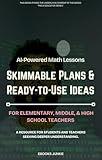 AI-Powered Math Lessons: Skimmable Plans & Ready-to-Use Ideas for Elementary, Middle, & High School Teachers (The AI Educator Series)