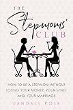 The Stepmoms' Club: How to Be a Stepmom without Losing Your Money, Your Mind, and Your Marriage (A Parenting Self-Help Book to Create Happy Blended Families)