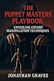 Dark Psychology and Covert Manipulation: The Puppet Masters Playbook – Mind Control, Persuasion, and Psychological Warfare Tactics (The Dark Arts of Human Psychology)