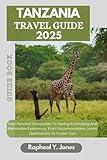 TANZANIA TRAVEL GUIDE: Your Personal Companion To Having An Amazing And Memorable Experience, From Accommodation, Iconic Destinations To Insider Tips. (RAPHEAL JONES TOUR GUIDE)