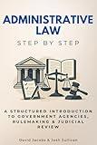 Administrative Law Step by Step: A Structured Introduction to Government Agencies, Rulemaking & Judicial Review