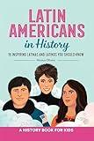 Latin Americans in History: 15 Inspiring Latinas and Latinos You Should Know (Biographies for Kids)