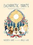 Eucharistic Saints: Twenty Stories of Devotion to Jesus