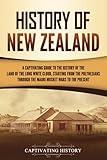 History of New Zealand: A Captivating Guide to the History of the Land of the Long White Cloud, from the Polynesians Through the Māori Musket Wars to the Present (Australasia)