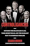 Controligarchs: Exposing the Billionaire Class, their Secret Deals, and the Globalist Plot to Dominate Your Life