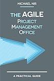 The Agile PMO: Leading the Effective, Value Driven, Project Management Office (Business Agile Leadership)