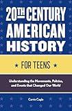 20th Century American History for Teens: Understanding the Movements, Policies, and Events that Changed Our World
