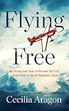 Flying Free: My Victory over Fear to Become the First Latina Pilot on the US Aerobatic Team