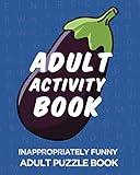 Adult Activity Book, Inappropriately Funny Adult Puzzle Book: Dirty Word Searches, Swearing Puzzles, Funny Cryptograms, Naughty Trivia, Riddles, Matching and More!