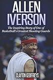 Allen Iverson: The Inspiring Story of One of Basketball's Greatest Shooting Guards (Basketball Biography Books)