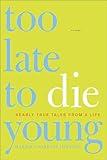 Too Late to Die Young: Nearly True Tales from a Life