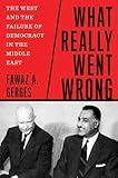 What Really Went Wrong: The West and the Failure of Democracy in the Middle East