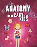 Anatomy Made Easy For Kids: A Complete STEM Guide to the Human Body for Ages 8-12 with Fun Science Facts, Engaging Explanations and Clear Diagrams of ... Learning (Smart STEM Made Easy for Kids)