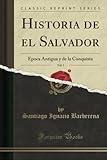 Historia de el Salvador, Vol. 1 (Classic Reprint): Epoca Antigua y de la Conquista (Spanish Edition)