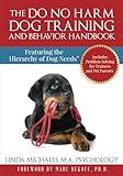 The Do No Harm Dog Training and Behavior Handbook: Featuring the Hierarchy of Dog Needs®
