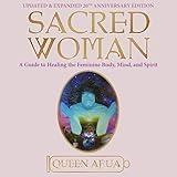 Sacred Woman: A Guide to Healing the Feminine Body, Mind, and Spirit
