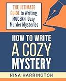 HOW TO WRITE A COZY MYSTERY: THE ULTIMATE GUIDE TO WRITING MODERN COZY MURDER MYSTERIES (Fast-Track Guides)