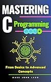 Mastering C Programming: From Basics to Advanced Concepts