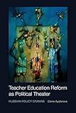 Teacher Education Reform as Political Theater: Russian Policy Dramas