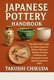 Japanese Pottery Handbook: The All-In-One Guide to Famous Japanese Pottery: Discover Timeless Ceramic Traditions and Masterpieces from Japan’s Legendary Kilns.
