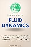 Fluid Dynamics Step by Step: A Structured Approach to Flow Mechanics - Theory & Applications (Step By Step Subject Guides)