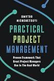 Practical Project Management: Proven Framework That Great Project Managers Use In the Real World