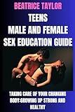 TEENS MALE AND FEMALE SEX EDUCATION GUIDE: TAKING CARE OF YOUR CHANGING BODY: GROWING UP STRONG AND HEALTHY