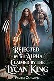 Rejected by the Alpha Claimed by the Lycan King: A Wolf Shifter Romance Forbidden Love : The Rejected Alpha's Secret