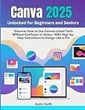 Canva 2025 Unlocked for Beginners and Seniors: Discover How to Use Canva’s Latest Tools Without Confusion or Stress—With Step-by-Step Instructions to ... Multimedia And Software Updates (AMS))