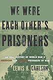 We Were Each Other's Prisoners: An Oral History Of World War II American And German Prisoners Of War