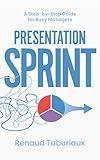 Presentation Sprint: A Step-by-Step Guide for Busy Managers