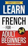 Learn French For Adult Beginners Book (3 In 1): Complete Course
