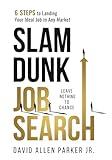 Slam Dunk Job Search: 6 Steps to Landing Your Ideal Job in Any Market