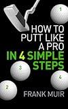 How to Putt Like a Pro in 4 Simple Steps