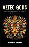 Aztec Gods: Journey To Exploring the Deities in Mesoamerican Mythology