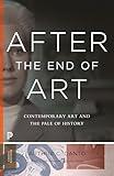 After the End of Art: Contemporary Art and the Pale of History - Updated Edition (Princeton Classics)