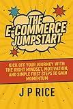 The E-Commerce Jumpstart: A Beginner’s Guide to Building Your Online Business