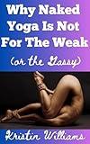 Why Naked Yoga is Not For the Weak : (or the Gassy) (The Naked Rebel Book 45)