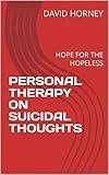PERSONAL THERAPY ON SUICIDAL THOUGHTS : HOPE FOR THE HOPELESS